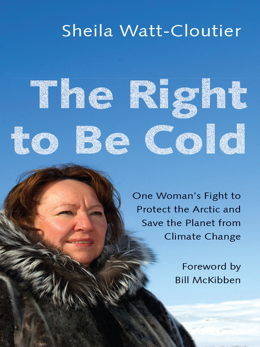 Title details for The Right to Be Cold by Sheila Watt-Cloutier - Available